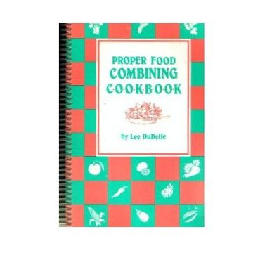 Proper Food Combining Cookbook